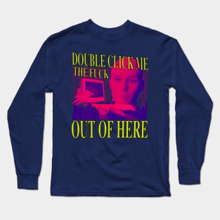 Double Click Me The F Out Of Here - Retro Neon 90's Computer Humor Long Sleeve T-Shirt